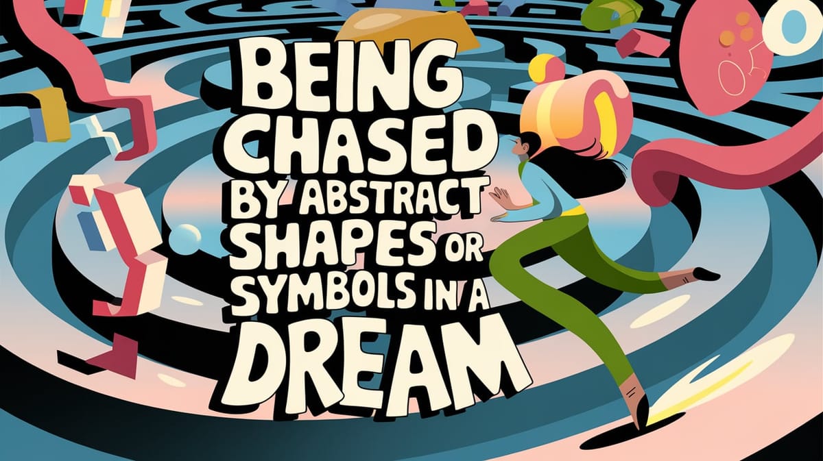 Being Chased by Abstract Shapes or Symbols in a Dream: Navigating the Labyrinth of Dream Symbolism