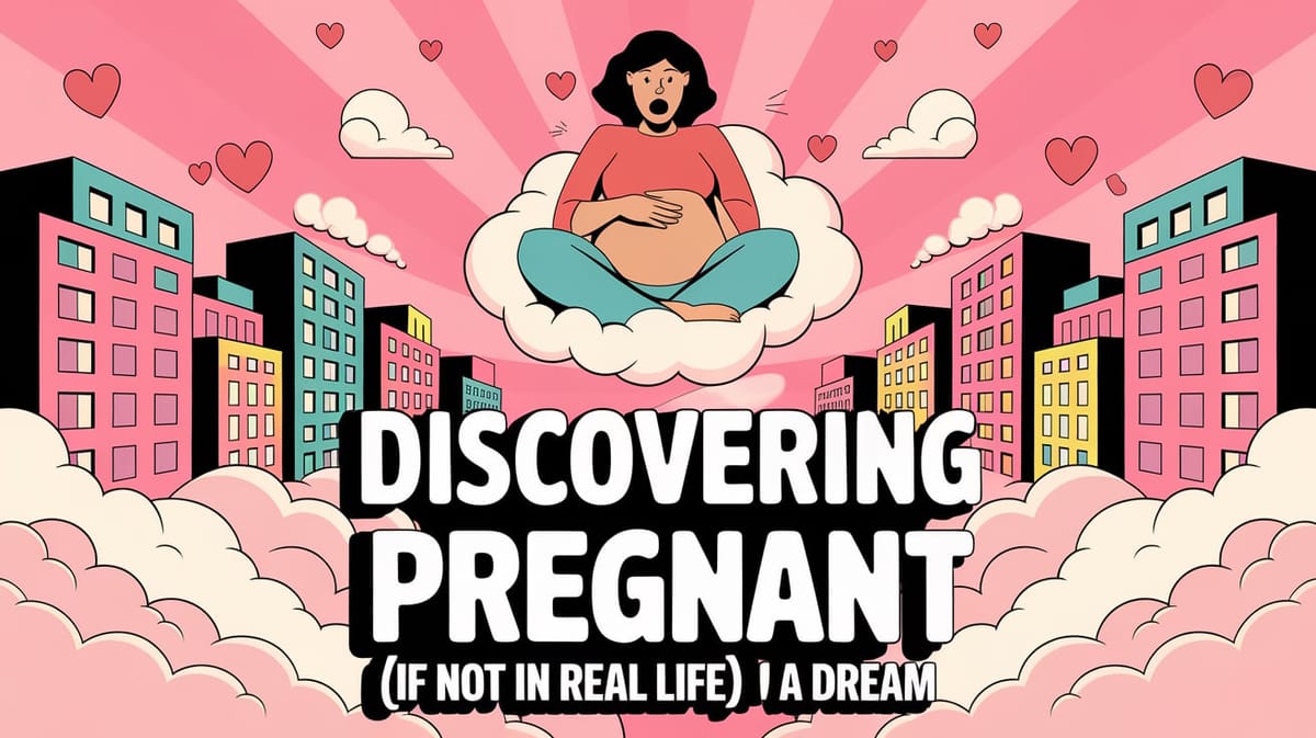 Spiritual Meaning of Discovering You're Pregnant (If Not in Real Life) in a Dream