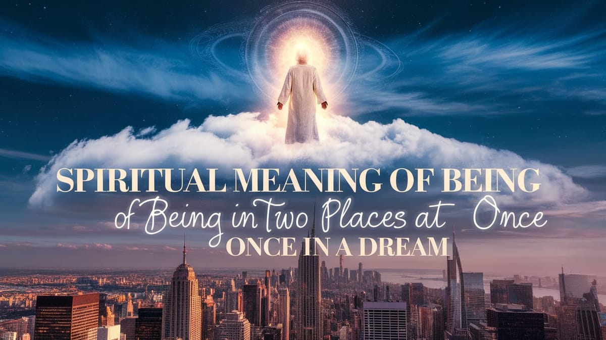 Spiritual Meaning of Being in Two Places at Once in a Dream