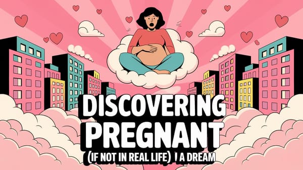 Discovering You're Pregnant (If Not in Real Life) in a Dream