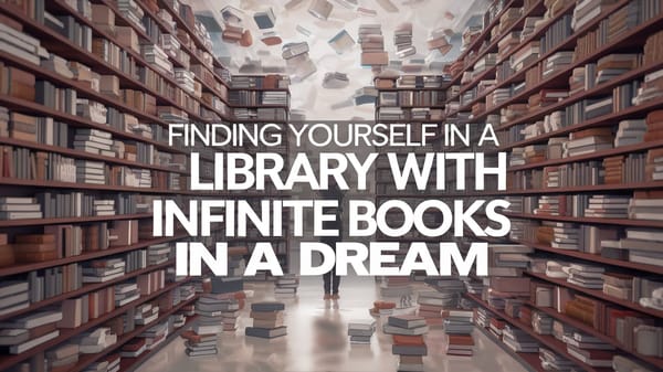 Finding Yourself in a Library with Infinite Books in a Dream: Unfolding the Encyclopedia of Dream Wisdom