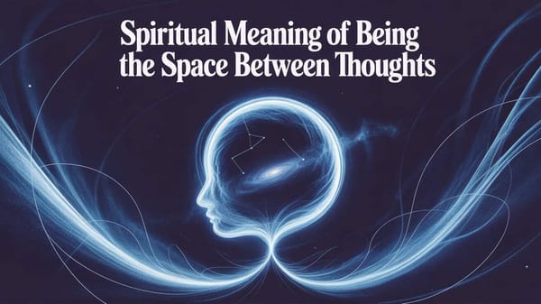 Spiritual Meaning of Being the Space Between Thoughts