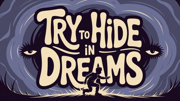 try to hide in dreams